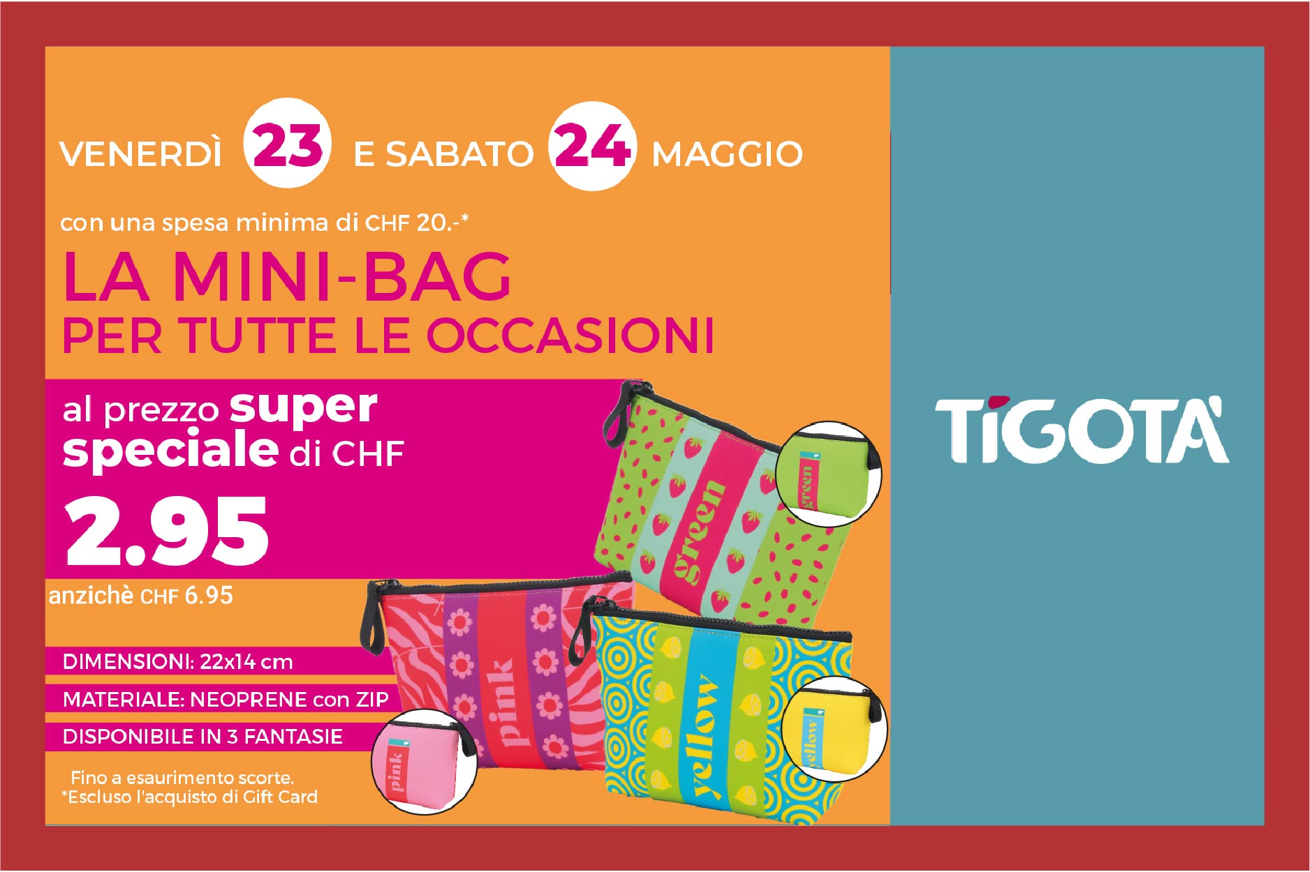 Tigotà pensa a te! Venerdì 23 e sabato 24 maggio, con una spesa minima di CHF 20.-, per te la mini-bag per tutte le occasioni a CHF 2.95! Non fartela scappare 😉